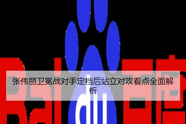 张伟丽卫冕战对手定档后站立对攻看点全面解析